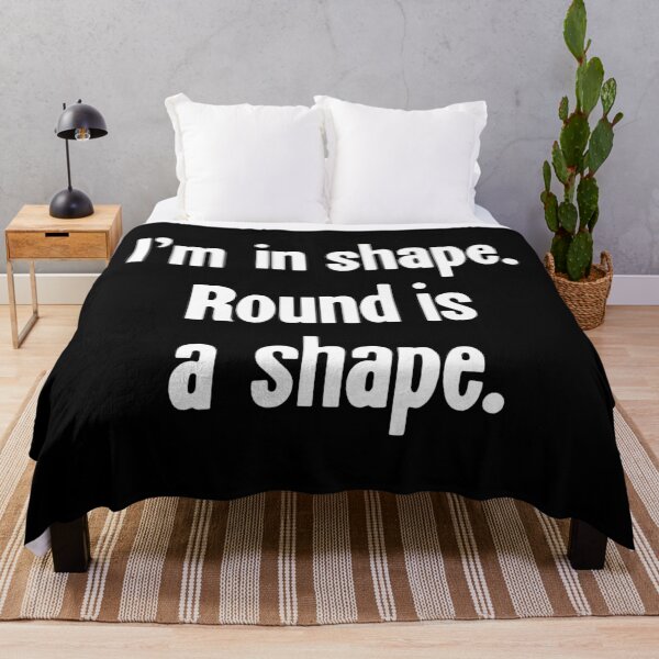 Item preview, I'm In Shape. Round Is a Shape. designed and sold by Good-Looking Corpse.