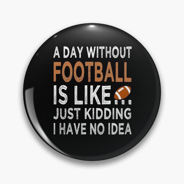 Item preview, Copy of A Day Without Football Is Like Just Kidding I have No Idea Funny  designed and sold by Dexter Freeman.