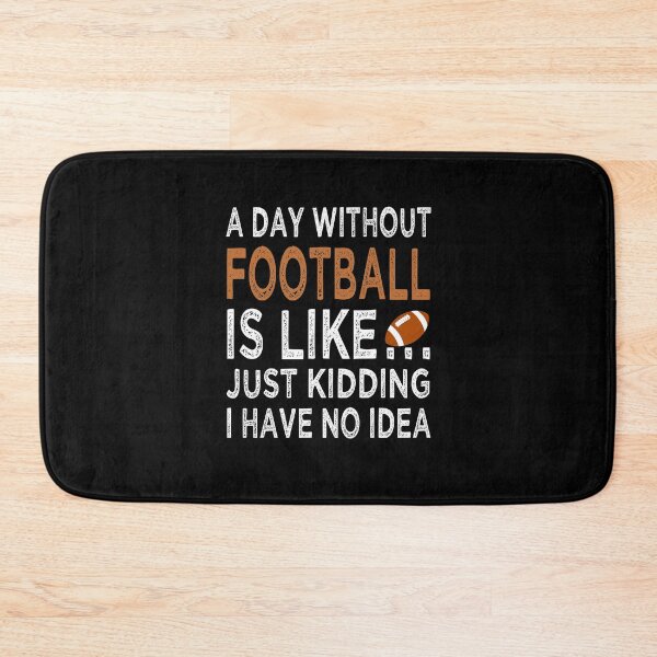 Item preview, Copy of A Day Without Football Is Like Just Kidding I have No Idea Funny  designed and sold by Dexter Freeman.