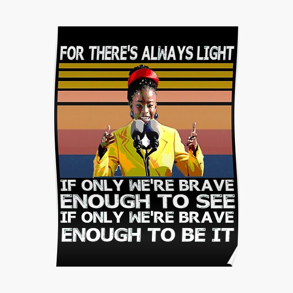 For There S Always Light If Only We Re Brave Enough To See Enough To Be It Amanda Gorman Poster By Jefferylynetta Redbubble