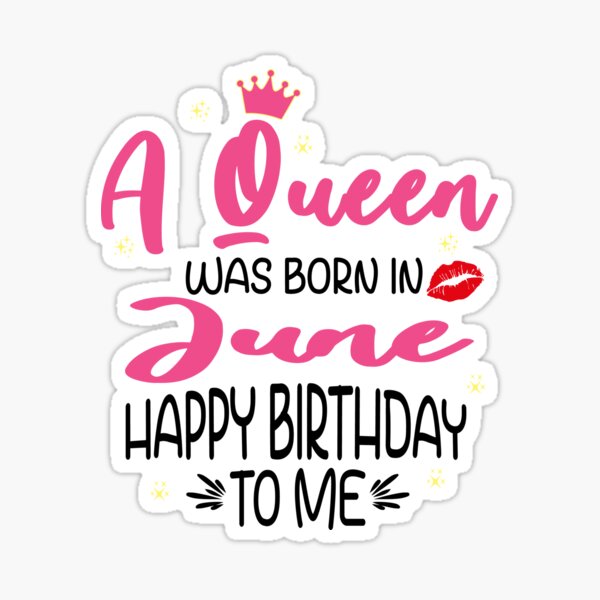 A Queen Was Born In June Happy Birthday To Me Sticker For Sale By Brandshop14 Redbubble