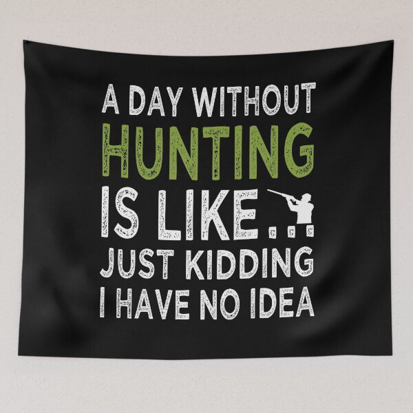 Item preview, A Day Without Hunting Is Like Just Kidding I have No Idea Funny  designed and sold by Dexter Freeman.