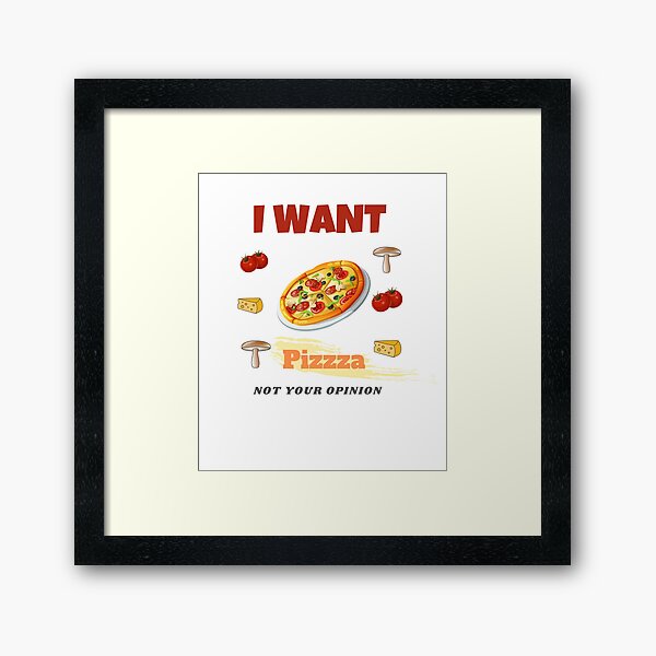 I want pizza not your opinion Framed Art Print
