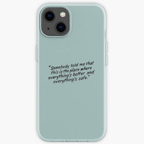 Somebody told me that this is the place where everything's better and everything's safe iPhone Soft Case