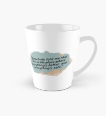 Somebody told me that this is the place where everything's better and everything's safe Tall Mug