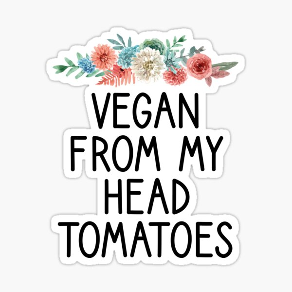 Vegan From My Head Tomatoes Funny Vegan Saying Gift Sticker for Sale by  Chamssou