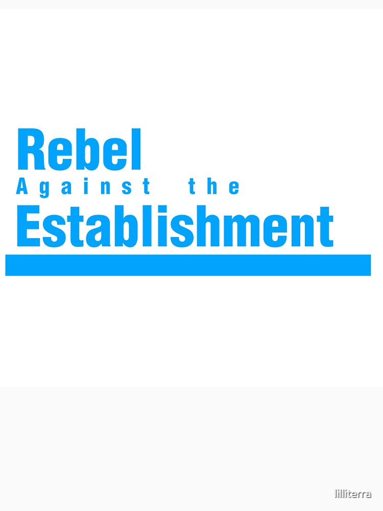 Rebel Against the Establishment by lilliterra