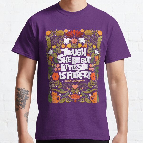 though she be but little, she is fierce! Classic T-Shirt