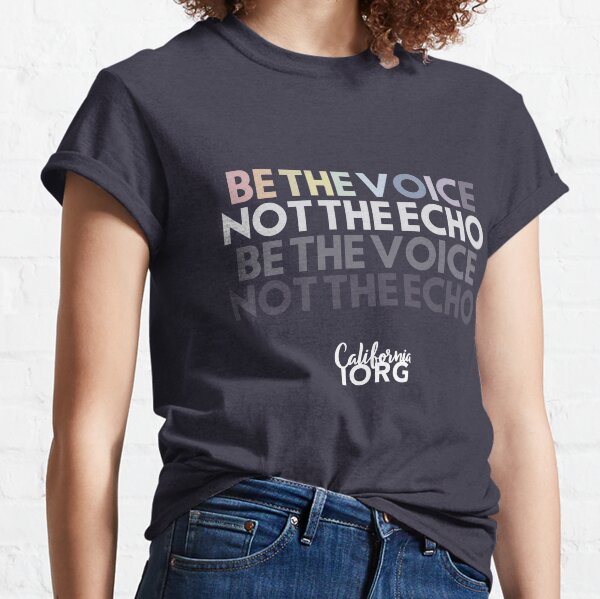 Be The Voice. Not The Echo Classic T-Shirt