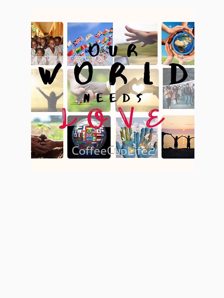 Our World Needs Love by CoffeeCupLife2