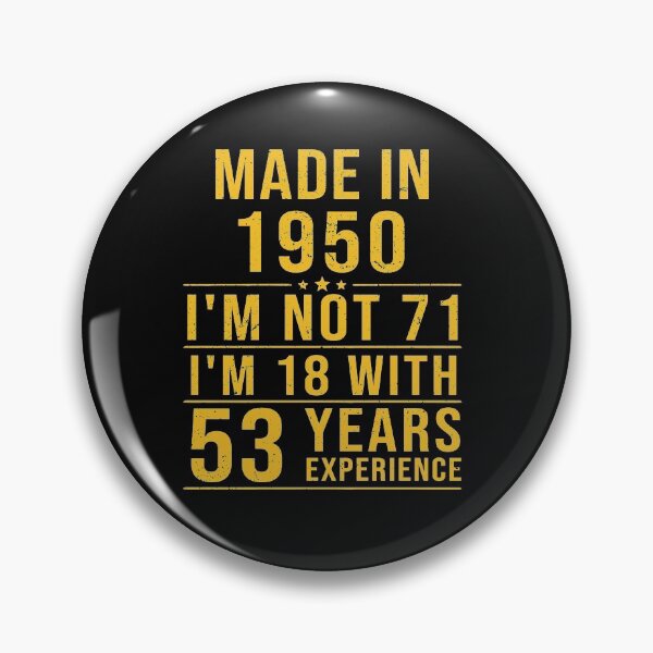 Item preview, made in 1950 i'm not 71 i'm 18 with 53 years experience designed and sold by mharlan0ue.