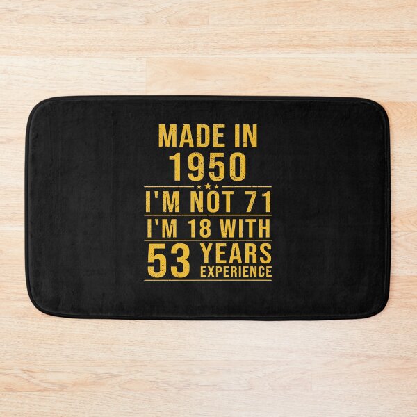 Item preview, made in 1950 i'm not 71 i'm 18 with 53 years experience designed and sold by mharlan0ue.