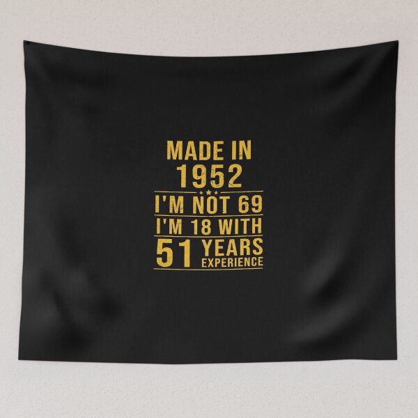 Item preview, made in 1952 i'm not 69 i'm 18 with 51 years experience designed and sold by mharlan0ue.