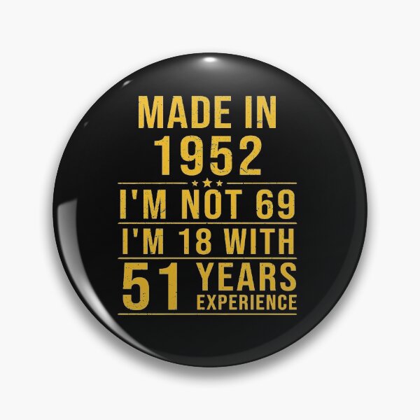 Item preview, made in 1952 i'm not 69 i'm 18 with 51 years experience designed and sold by mharlan0ue.