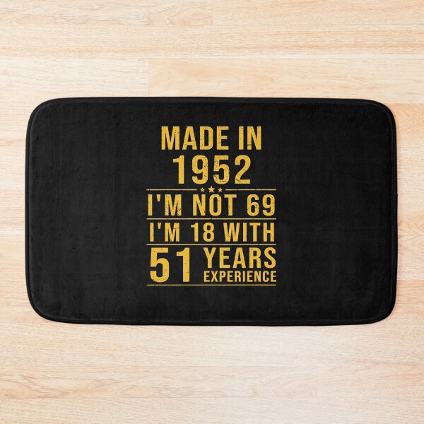 Item preview, made in 1952 i'm not 69 i'm 18 with 51 years experience designed and sold by mharlan0ue.