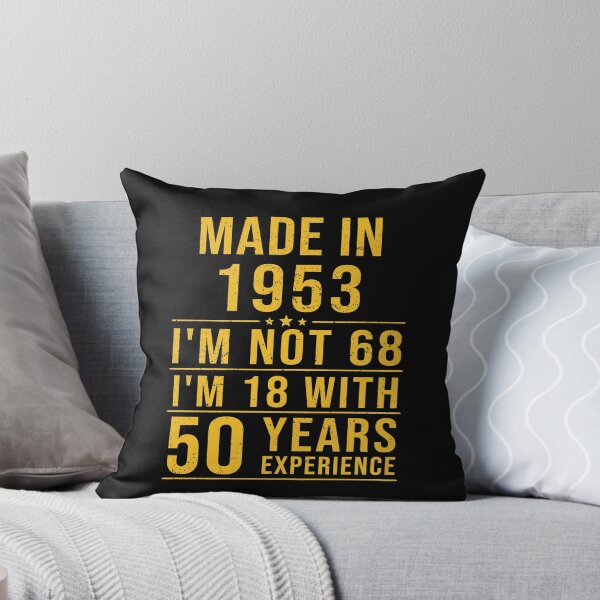 Item preview, made in 1953 i'm not 68 i'm 18 with 50 years experience designed and sold by mharlan0ue.