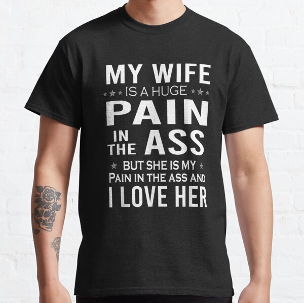 Crazy Wife Is A Huge Pain In The Ass I Love Her Gift Classic T-Shirt