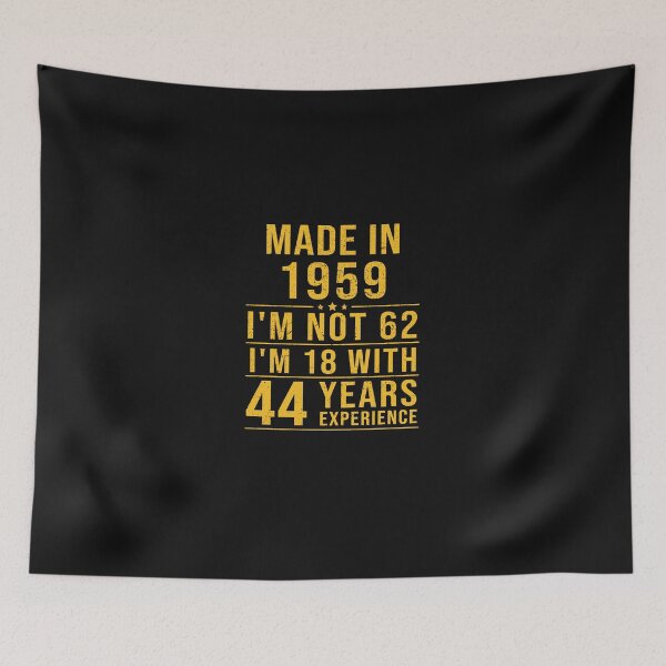Item preview, made in 1959 i'm not 62 i'm 18 with 44 years experience designed and sold by mharlan0ue.