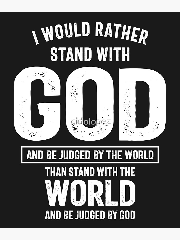 I Would Rather Stand With God And Be Judged By The World T Shirt