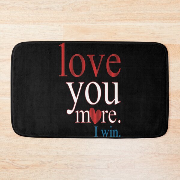 Item preview, LOVE YOU MORE. I WIN. designed and sold by PhillDaPhlava.