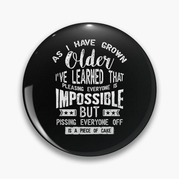 Item preview, As I Have Grown Older I've Learned That Pleasing Everyone Is Impossible But Pissing Everyone Off Is A Piece Of Cake designed and sold by BaseStore.