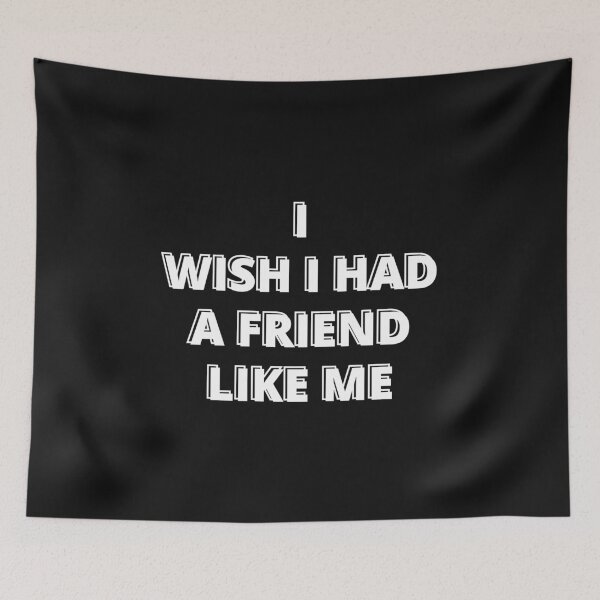 Item preview, I Wish I Had A Friend Like Me designed and sold by MohitJain1109.