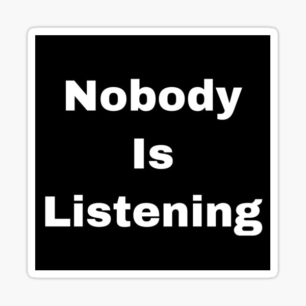 nobody-is-listening-sticker-for-sale-by-yeewen88-redbubble