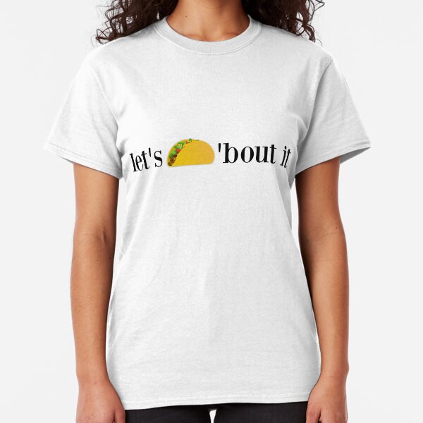 Let's Taco 'Bout It Classic T-Shirt