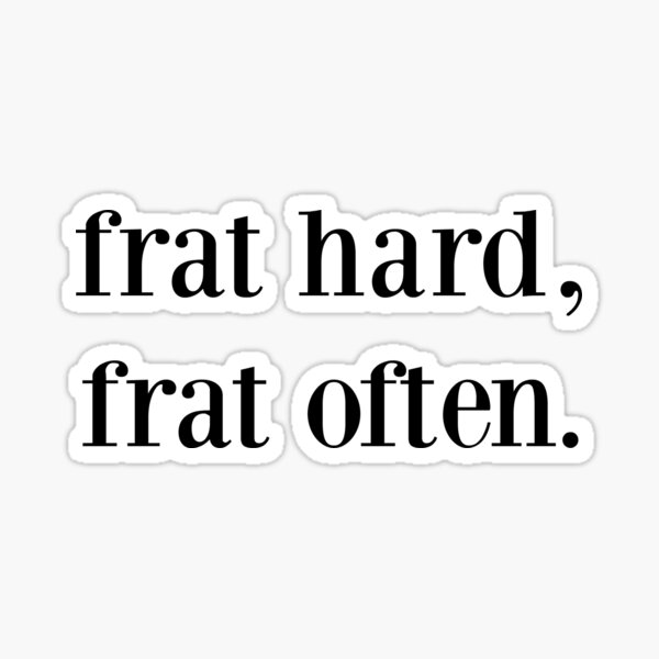 frat hard, frat often. Sticker