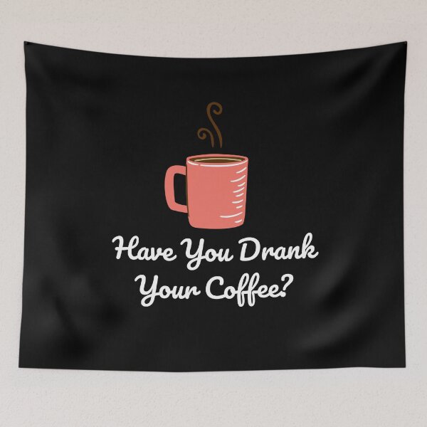 Item preview, Have You Drank Your Coffee? designed and sold by PureGeometry.