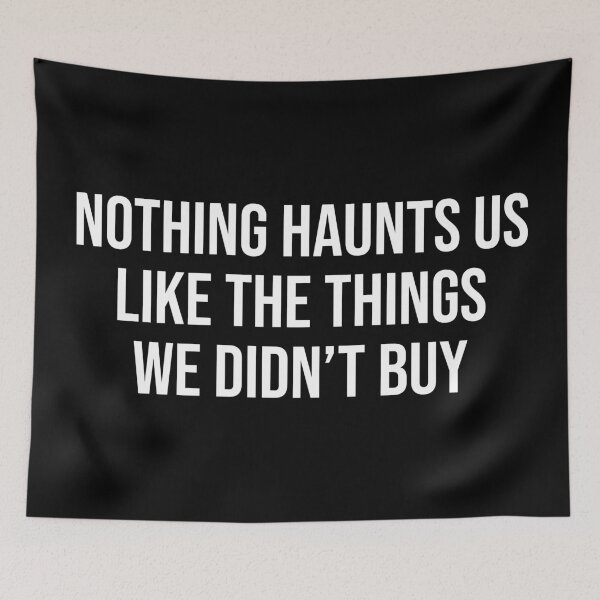 Item preview, Nothing Haunts Us Like The Things We Didn't Buy designed and sold by MSA-42.
