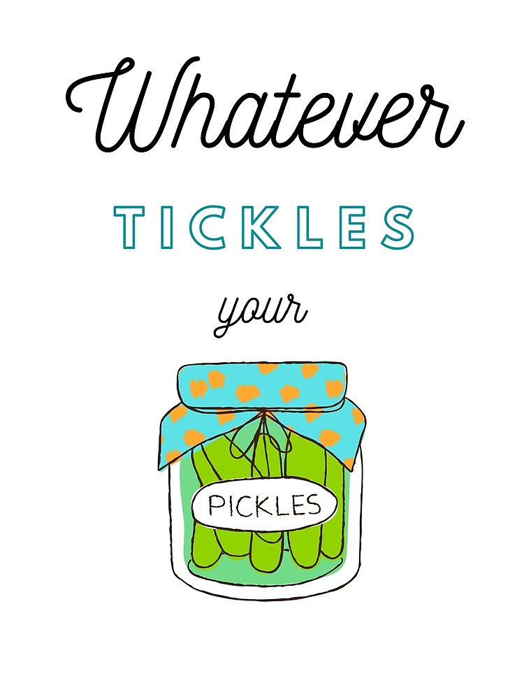 "whatever tickles your pickles" Poster for Sale by werebirds Redbubble