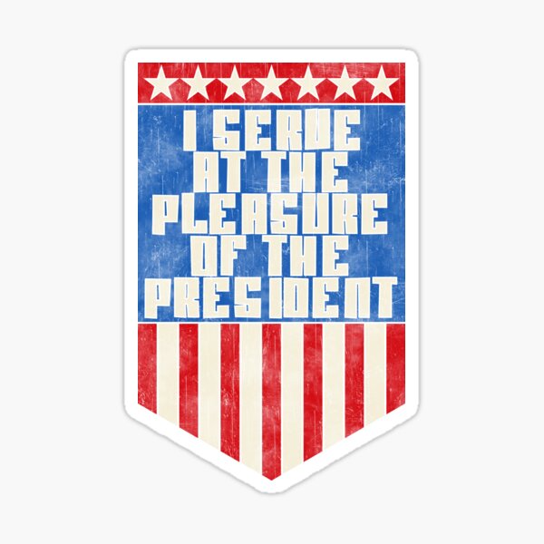 I serve at the pleasure of the President Sticker