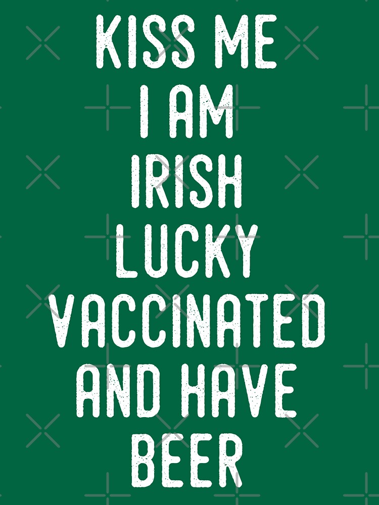Kiss Me I'm Irish Lucky Vaccinated And Have Beer by a-golden-spiral