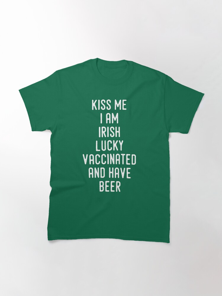Alternate view of Kiss Me I'm Irish Lucky Vaccinated And Have Beer Classic T-Shirt