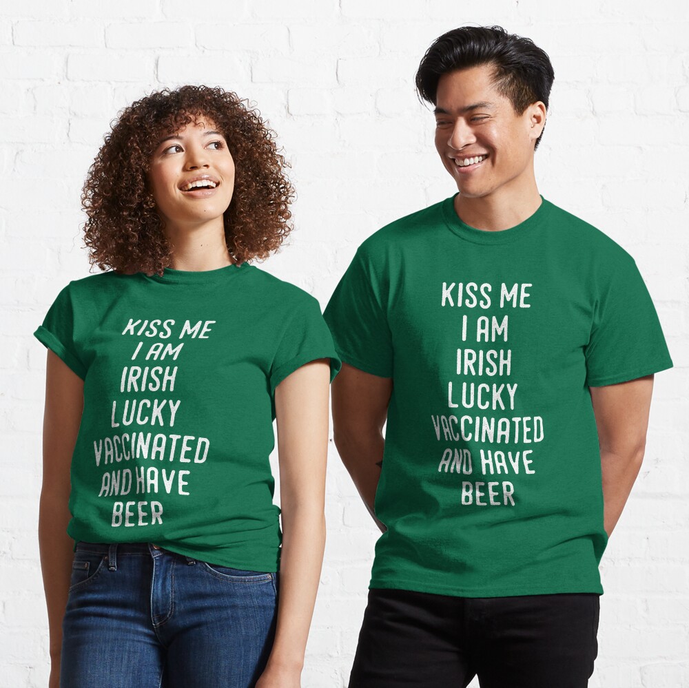 Kiss Me I'm Irish Lucky Vaccinated And Have Beer Classic T-Shirt