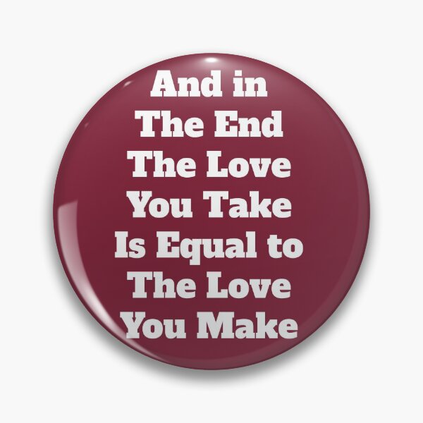 Item preview, And in the end The love you take Is equal to the love you make designed and sold by QuotesDogma.