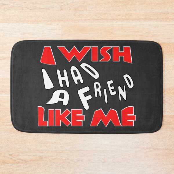 Item preview,   I WISH I HAD A FRIEND LIKE ME designed and sold by Ralek.