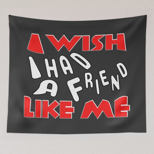 Item preview,   I WISH I HAD A FRIEND LIKE ME designed and sold by Ralek.