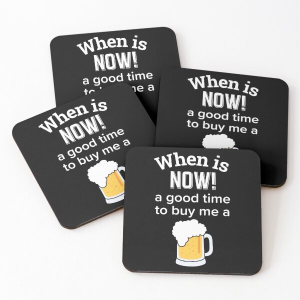 Item preview, When is NOW! a good time to get me a beer designed and sold by enigma3a.
