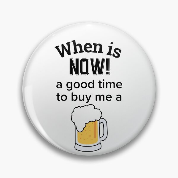 Item preview, Copy of When is NOW! a good time to get me a beer designed and sold by enigma3a.