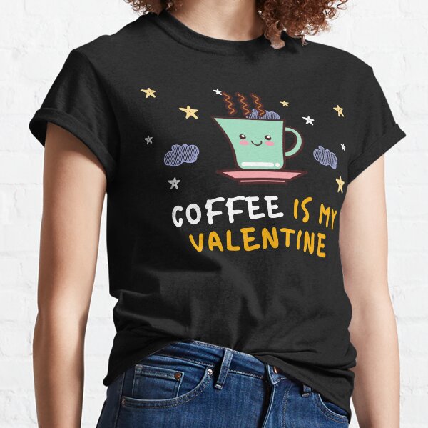 Cute funny coffee is my valentine Desigh Classic T-Shirt