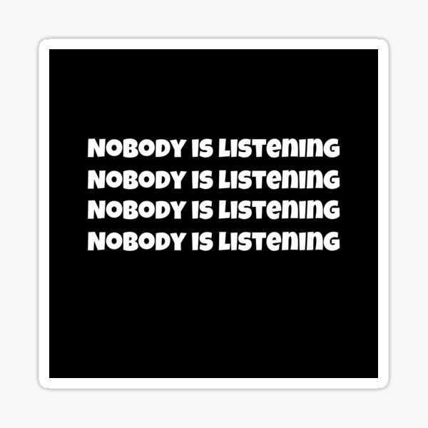 nobody-is-listening-sticker-for-sale-by-lux4ever-redbubble