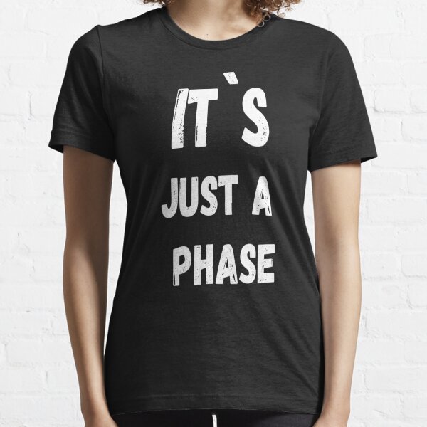 its not a phase t shirt