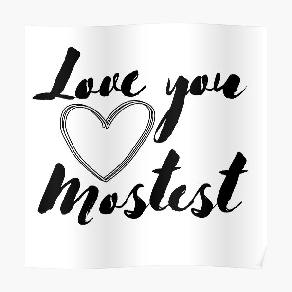 Love You Mostest Posters Redbubble