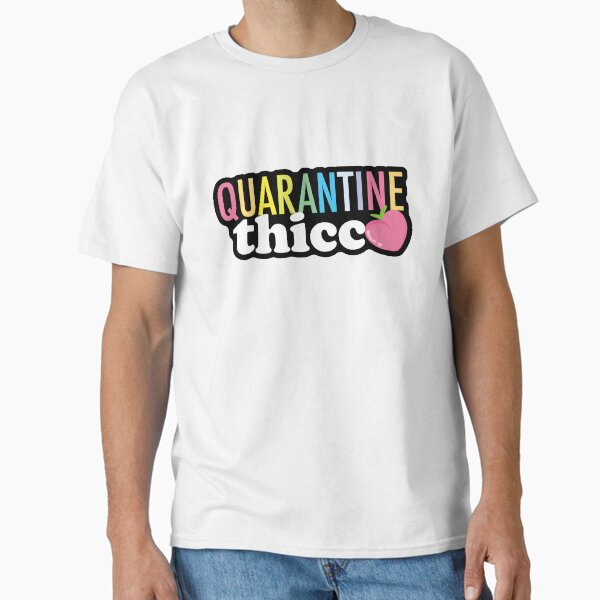 Quarantine Thicc Classic T-Shirt