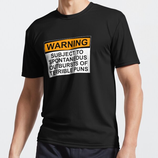 WARNING: SUBJECT TO SPONTANEOUS OUTBURSTS OF TERRIBLE PUNS Active T-Shirt
