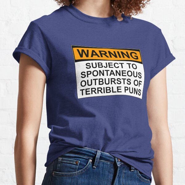 WARNING: SUBJECT TO SPONTANEOUS OUTBURSTS OF TERRIBLE PUNS Classic T-Shirt