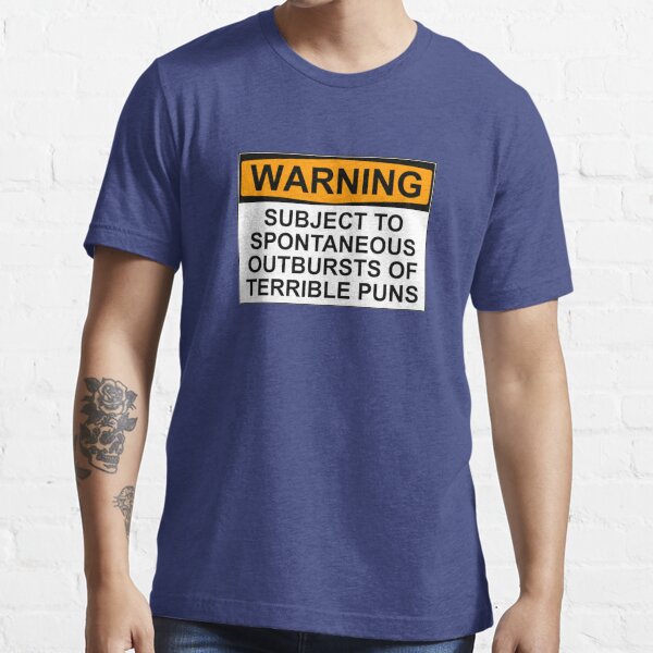 WARNING: SUBJECT TO SPONTANEOUS OUTBURSTS OF TERRIBLE PUNS Essential T-Shirt