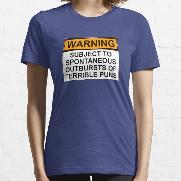WARNING: SUBJECT TO SPONTANEOUS OUTBURSTS OF TERRIBLE PUNS Essential T-Shirt